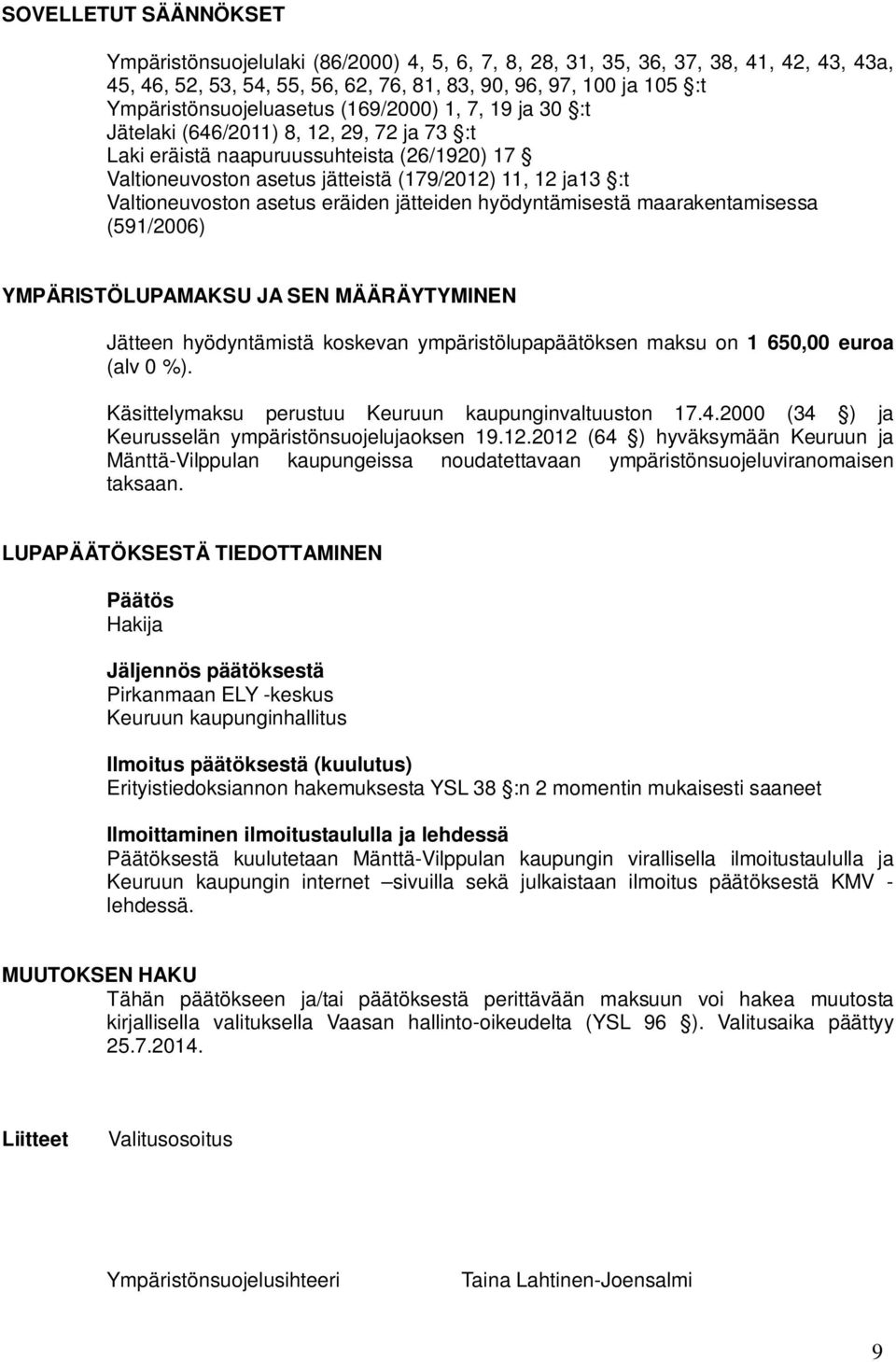 Valtioneuvoston asetus eräiden jätteiden hyödyntämisestä maarakentamisessa (591/2006) YMPÄRISTÖLUPAMAKSU JA SEN MÄÄRÄYTYMINEN Jätteen hyödyntämistä koskevan ympäristölupapäätöksen maksu on 1 650,00