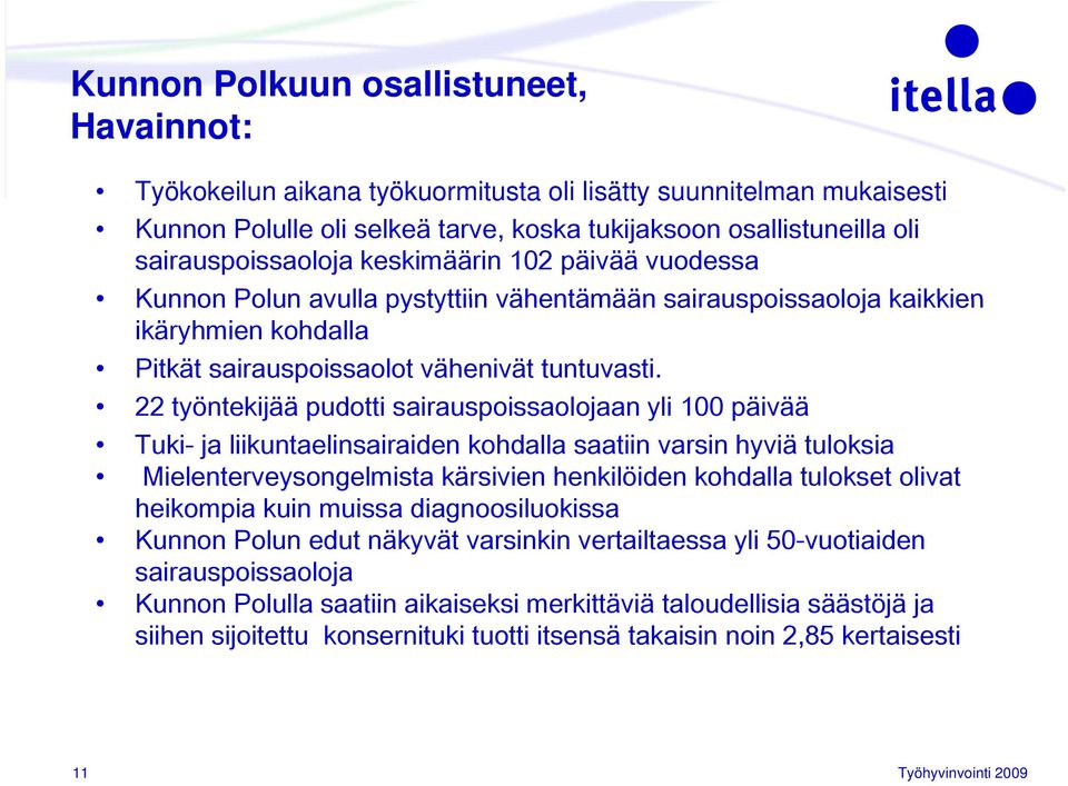 22 työntekijää t pudotti sairauspoissaolojaan i yli 100 päivää ää Tuki- ja liikuntaelinsairaiden kohdalla saatiin varsin hyviä tuloksia Mielenterveysongelmista kärsivien henkilöiden kohdalla tulokset