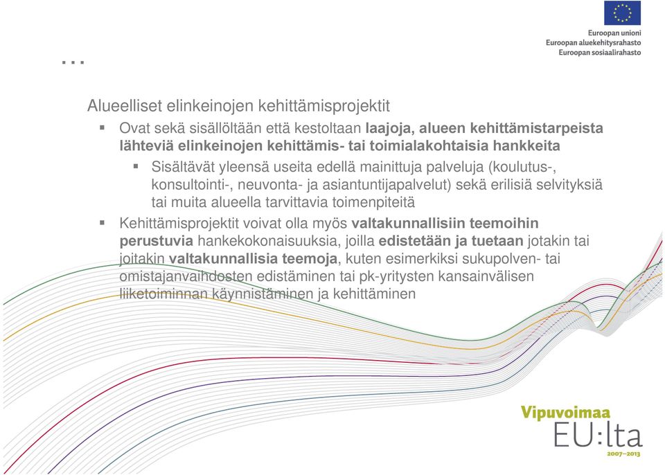 tai muita alueella tarvittavia toimenpiteitä Kehittämisprojektit voivat olla myös valtakunnallisiin teemoihin perustuvia hankekokonaisuuksia, joilla edistetään ja tuetaan