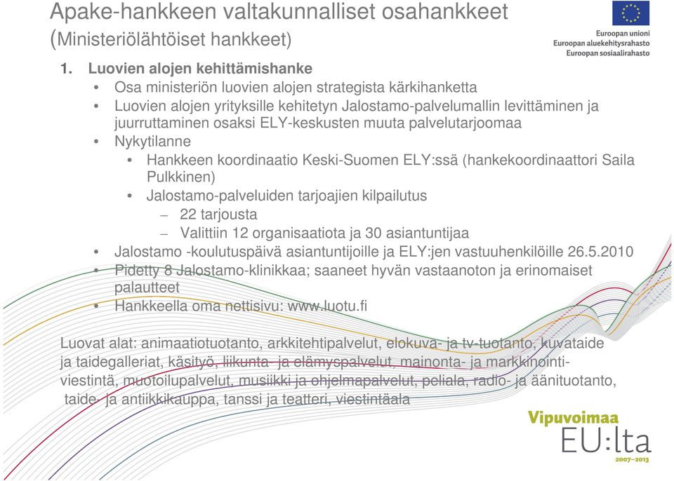 ELY-keskusten muuta palvelutarjoomaa Nykytilanne Hankkeen koordinaatio Keski-Suomen ELY:ssä (hankekoordinaattori Saila Pulkkinen) Jalostamo-palveluiden tarjoajien kilpailutus 22 tarjousta Valittiin