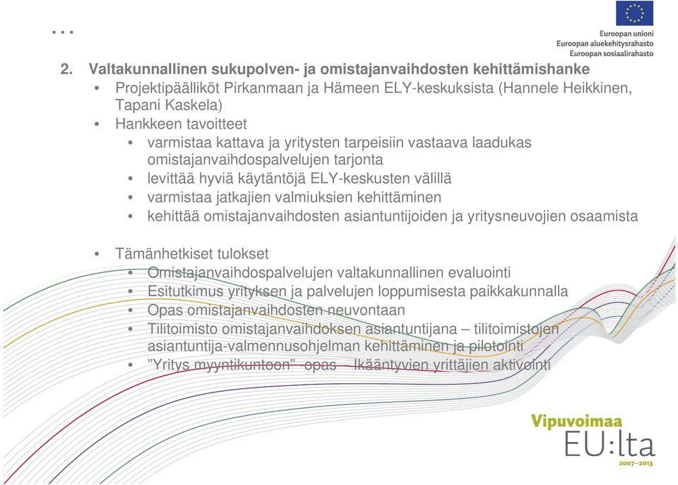 asiantuntijoiden ja yritysneuvojien osaamista Tämänhetkiset tulokset Omistajanvaihdospalvelujen valtakunnallinen evaluointi Esitutkimus yrityksen ja palvelujen loppumisesta paikkakunnalla Opas