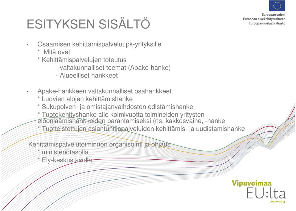 omistajanvaihdosten edistämishanke * Tuotekehityshanke alle kolmivuotta toimineiden yritysten eloonjäämishankkeiden parantamiseksi (ns.