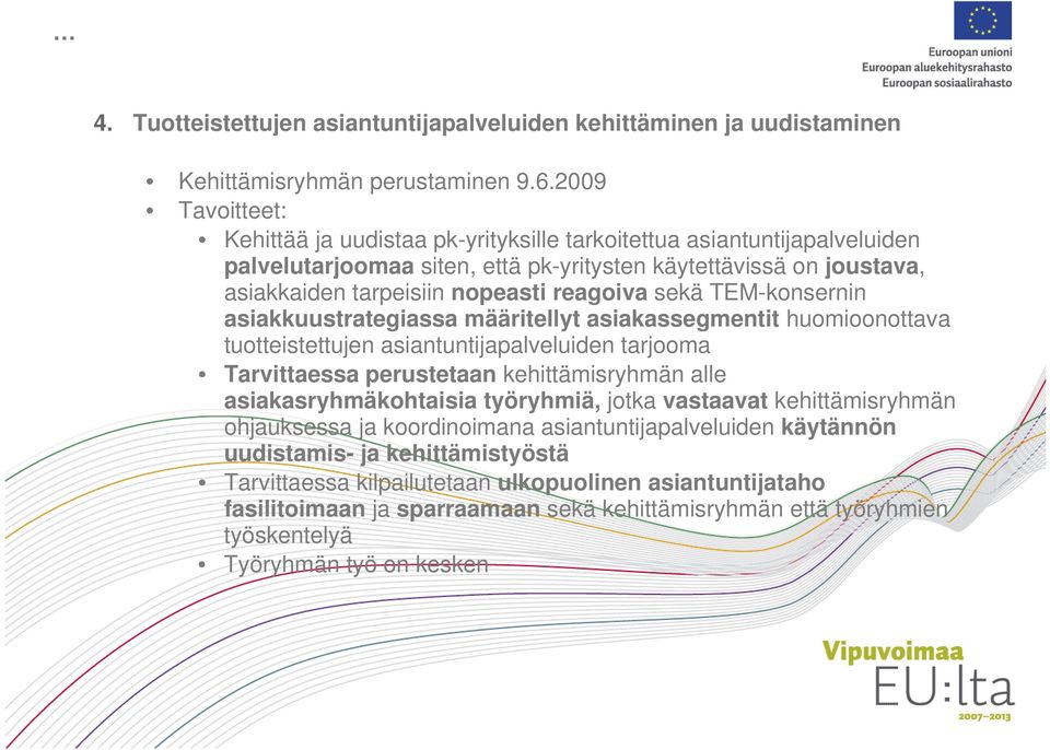 sekä TEM-konsernin asiakkuustrategiassa määritellyt asiakassegmentit huomioonottava tuotteistettujen asiantuntijapalveluiden tarjooma Tarvittaessa perustetaan kehittämisryhmän alle