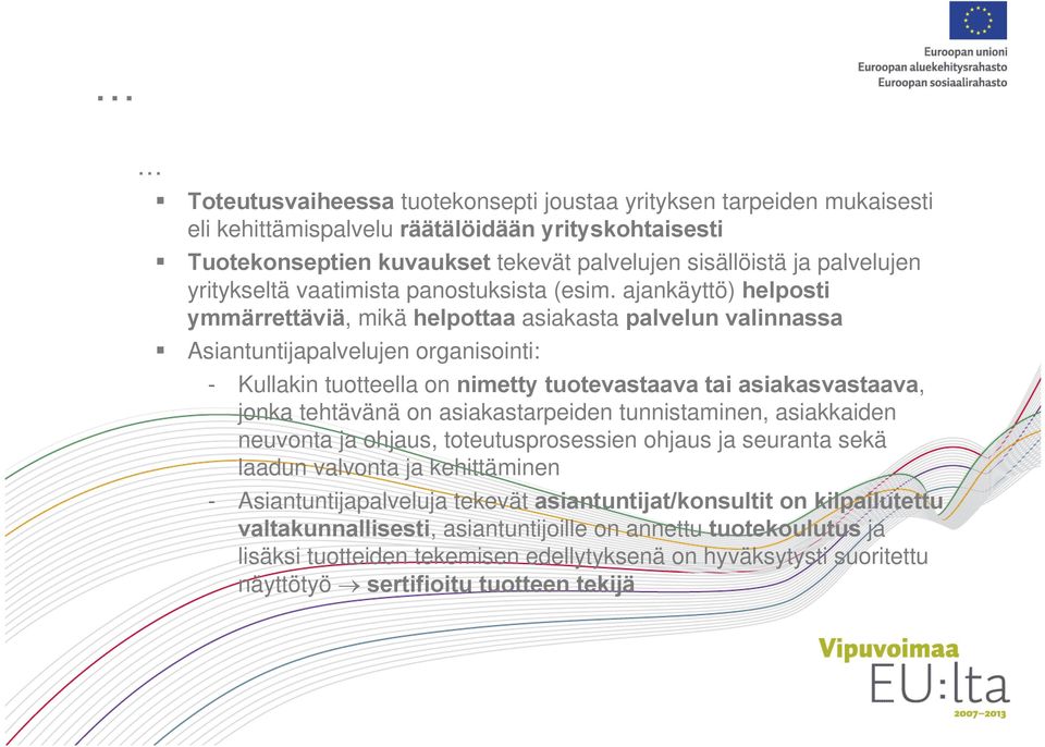 ajankäyttö) helposti ymmärrettäviä, mikä helpottaa asiakasta palvelun valinnassa Asiantuntijapalvelujen organisointi: - Kullakin tuotteella on nimetty tuotevastaava tai asiakasvastaava, jonka