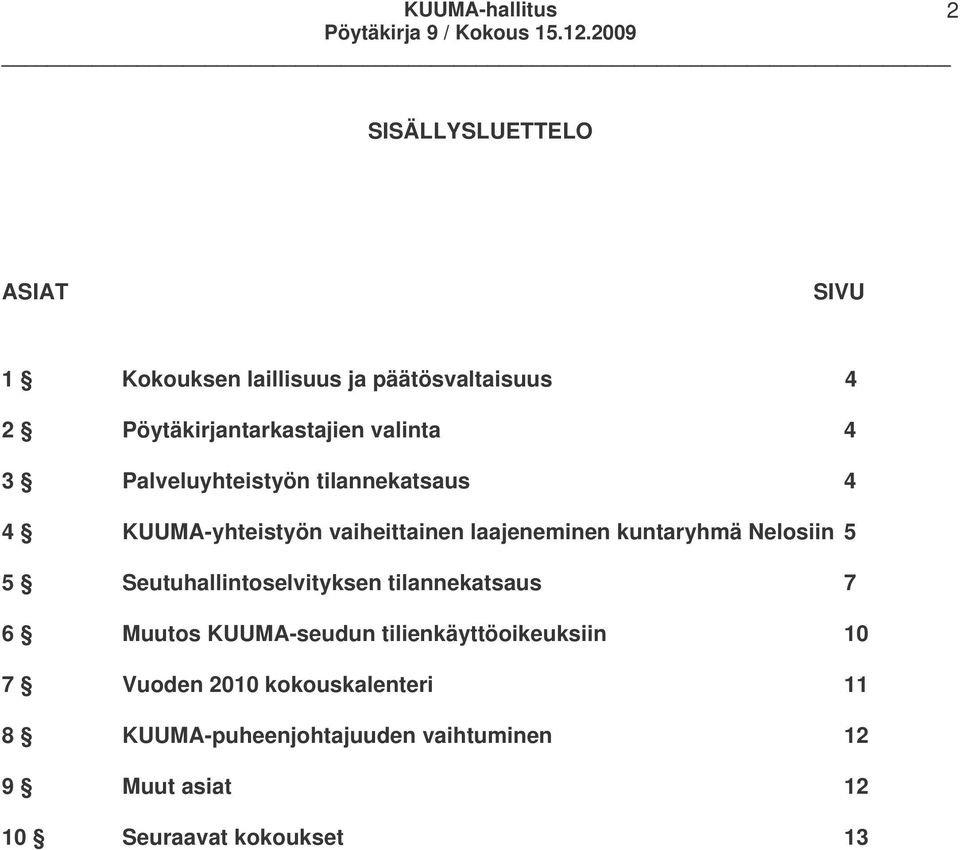 Nelosiin 5 5 Seutuhallintoselvityksen tilannekatsaus 7 6 Muutos KUUMA-seudun tilienkäyttöoikeuksiin 10 7