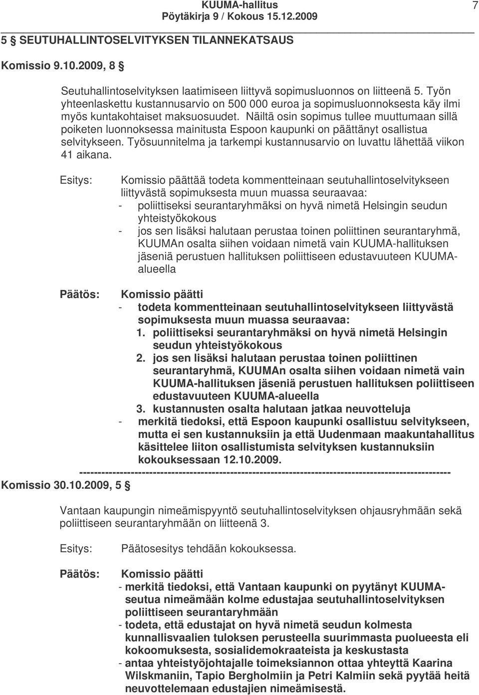 Näiltä osin sopimus tullee muuttumaan sillä poiketen luonnoksessa mainitusta Espoon kaupunki on päättänyt osallistua selvitykseen.