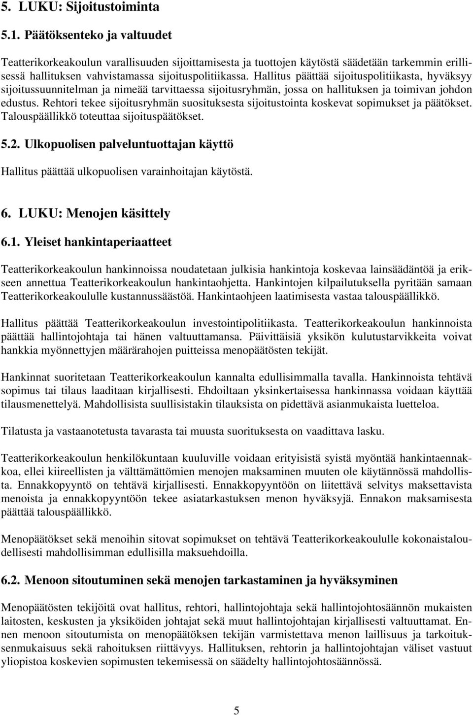 Hallitus päättää sijoituspolitiikasta, hyväksyy sijoitussuunnitelman ja nimeää tarvittaessa sijoitusryhmän, jossa on hallituksen ja toimivan johdon edustus.