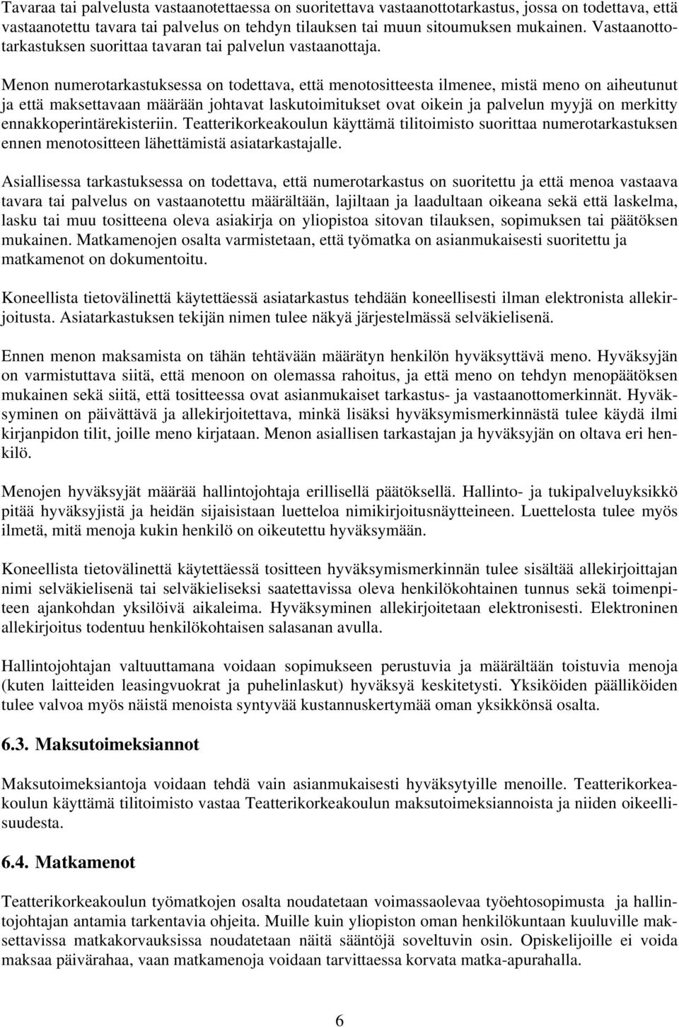 Menon numerotarkastuksessa on todettava, että menotositteesta ilmenee, mistä meno on aiheutunut ja että maksettavaan määrään johtavat laskutoimitukset ovat oikein ja palvelun myyjä on merkitty