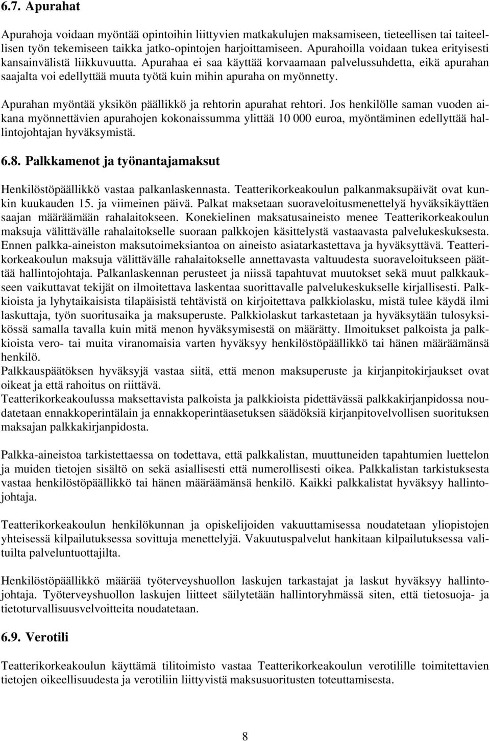Apurahaa ei saa käyttää korvaamaan palvelussuhdetta, eikä apurahan saajalta voi edellyttää muuta työtä kuin mihin apuraha on myönnetty. Apurahan myöntää yksikön päällikkö ja rehtorin apurahat rehtori.