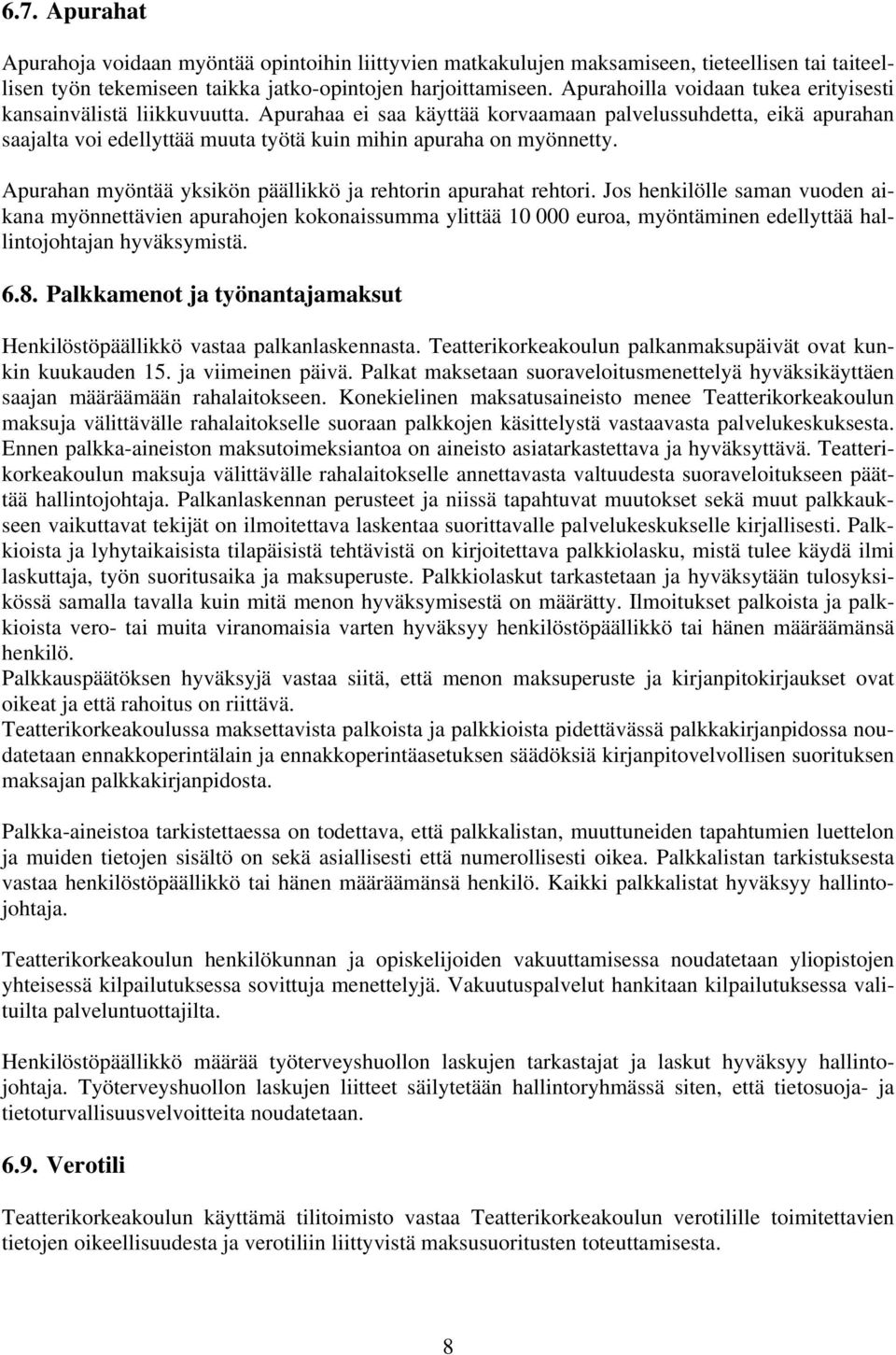 Apurahaa ei saa käyttää korvaamaan palvelussuhdetta, eikä apurahan saajalta voi edellyttää muuta työtä kuin mihin apuraha on myönnetty. Apurahan myöntää yksikön päällikkö ja rehtorin apurahat rehtori.