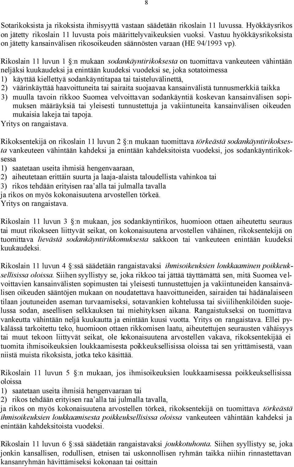 Rikoslain 11 luvun 1 :n mukaan sodankäyntirikoksesta on tuomittava vankeuteen vähintään neljäksi kuukaudeksi ja enintään kuudeksi vuodeksi se, joka sotatoimessa 1) käyttää kiellettyä sodankäyntitapaa