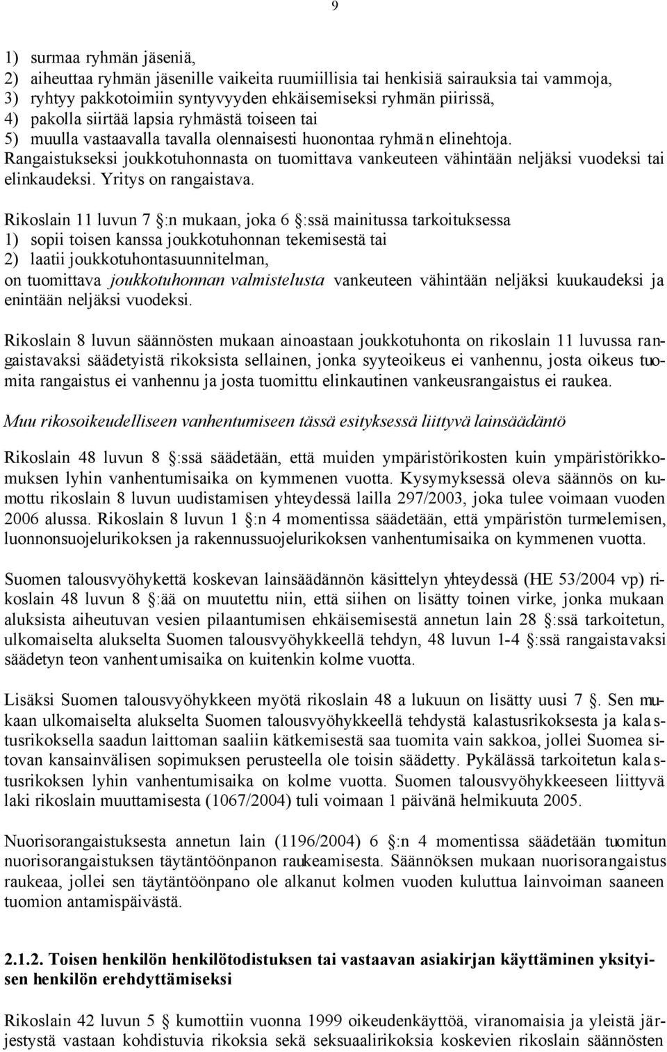 Rangaistukseksi joukkotuhonnasta on tuomittava vankeuteen vähintään neljäksi vuodeksi tai elinkaudeksi. Yritys on rangaistava.