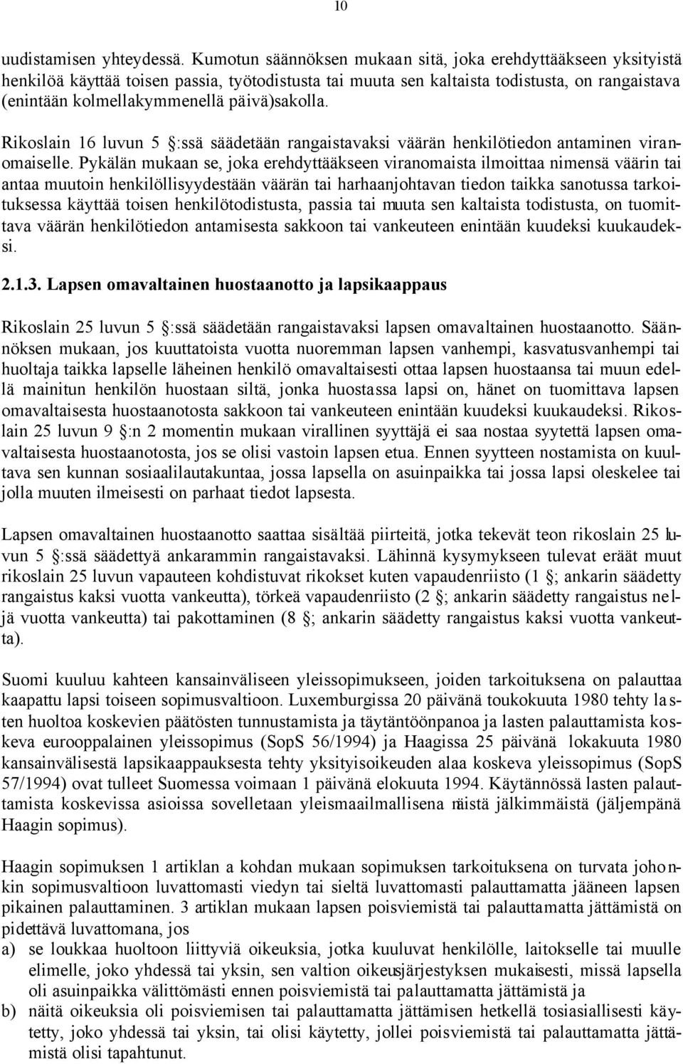 päivä)sakolla. Rikoslain 16 luvun 5 :ssä säädetään rangaistavaksi väärän henkilötiedon antaminen viranomaiselle.