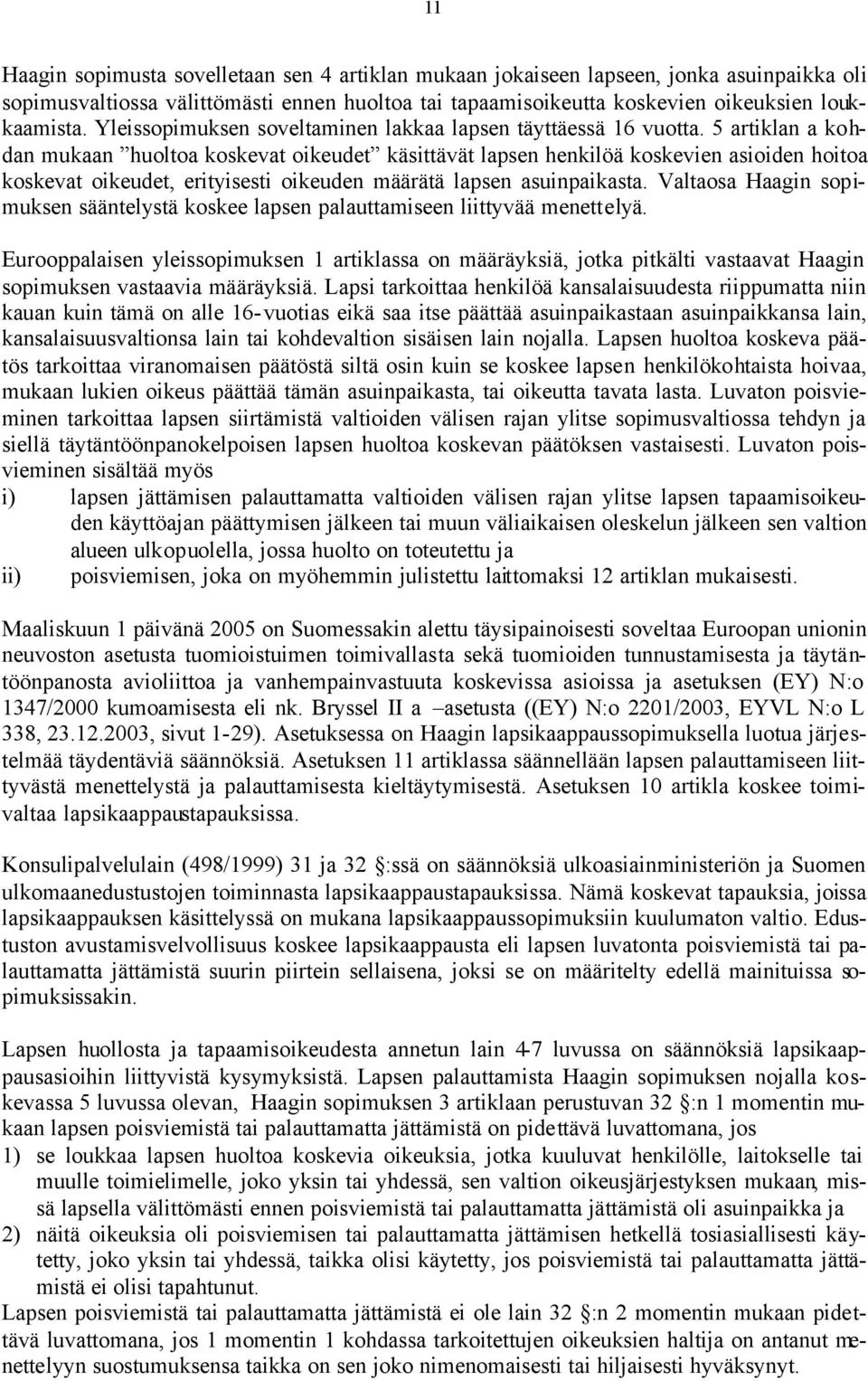 5 artiklan a kohdan mukaan huoltoa koskevat oikeudet käsittävät lapsen henkilöä koskevien asioiden hoitoa koskevat oikeudet, erityisesti oikeuden määrätä lapsen asuinpaikasta.