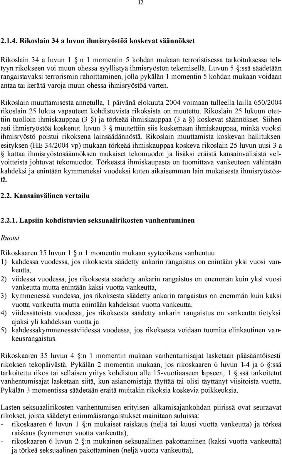 tekemisellä. Luvun 5 :ssä säädetään rangaistavaksi terrorismin rahoittaminen, jolla pykälän 1 momentin 5 kohdan mukaan voidaan antaa tai kerätä varoja muun ohessa ihmisryöstöä varten.