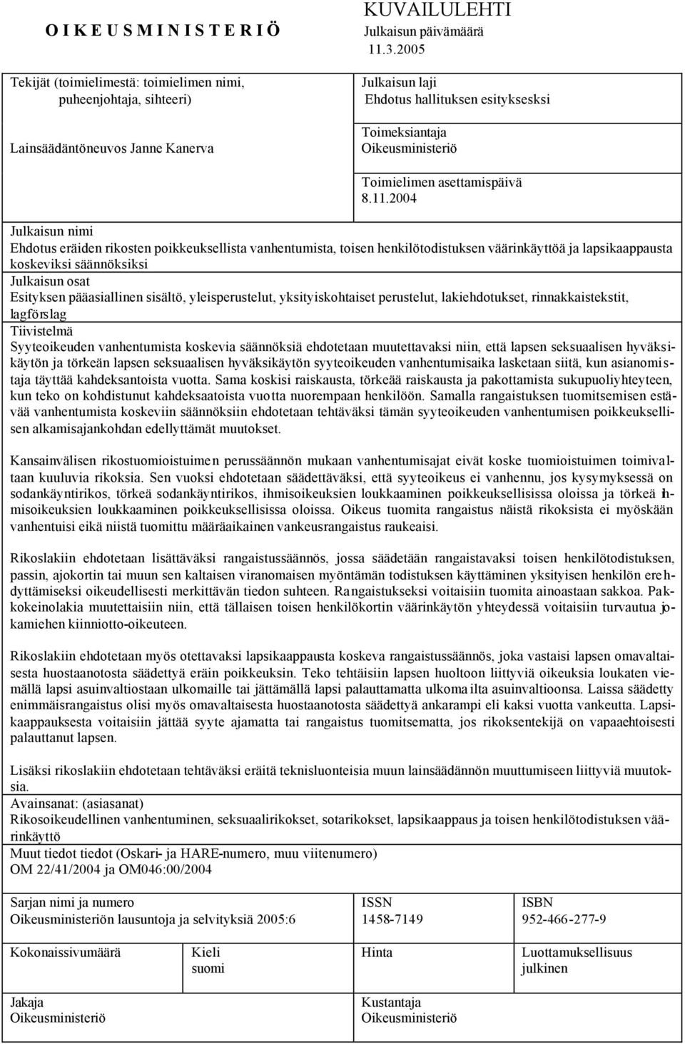 2004 Julkaisun nimi Ehdotus eräiden rikosten poikkeuksellista vanhentumista, toisen henkilötodistuksen väärinkäyttöä ja lapsikaappausta koskeviksi säännöksiksi Julkaisun osat Esityksen pääasiallinen