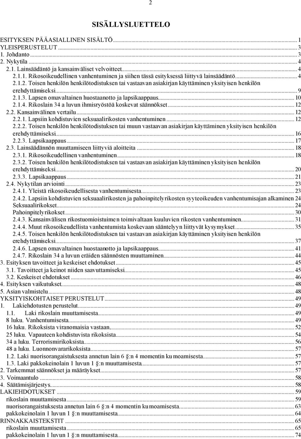 .. 12 2.2. Kansainvälinen vertailu... 12 2.2.1. Lapsiin kohdistuvien seksuaalirikosten vanhentuminen... 12 2.2.2. Toisen henkilön henkilötodistuksen tai muun vastaavan asiakirjan käyttäminen yksityisen henkilön erehdyttämiseksi.