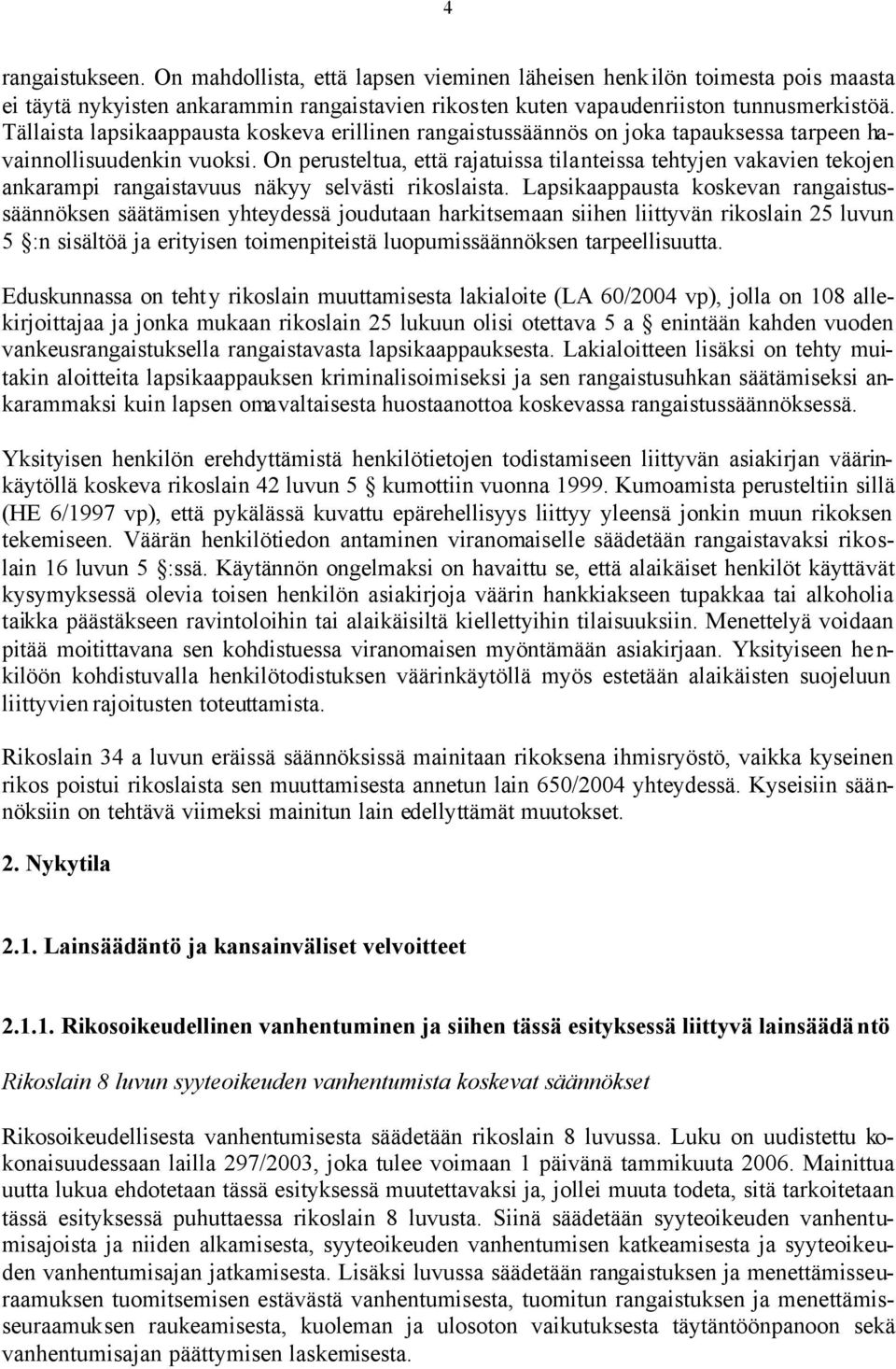On perusteltua, että rajatuissa tilanteissa tehtyjen vakavien tekojen ankarampi rangaistavuus näkyy selvästi rikoslaista.