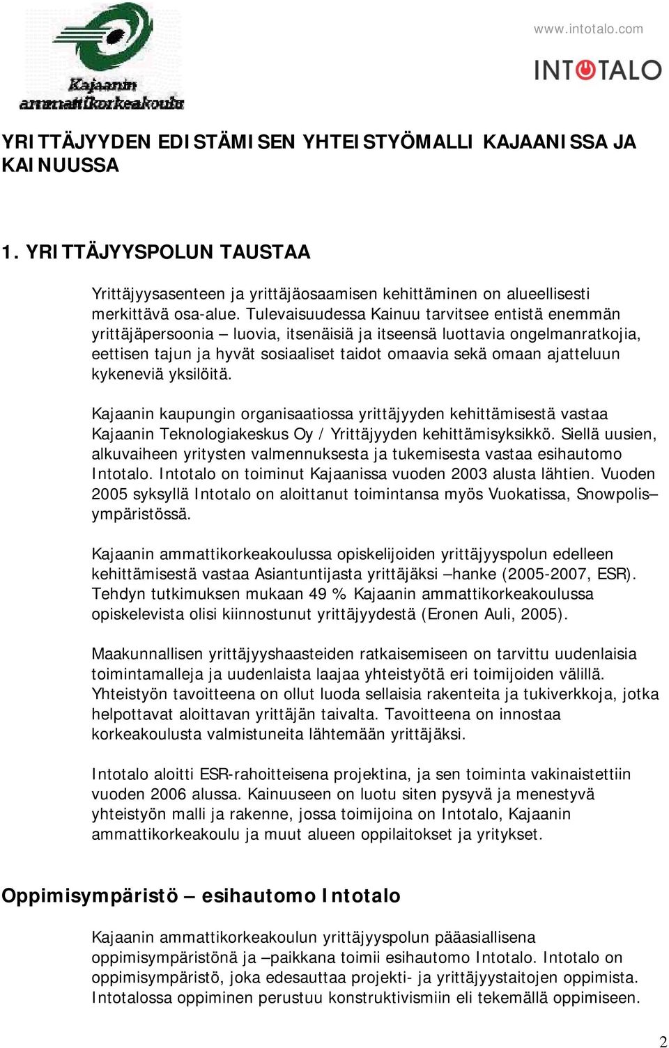 kykeneviä yksilöitä. Kajaanin kaupungin organisaatiossa yrittäjyyden kehittämisestä vastaa Kajaanin Teknologiakeskus Oy / Yrittäjyyden kehittämisyksikkö.