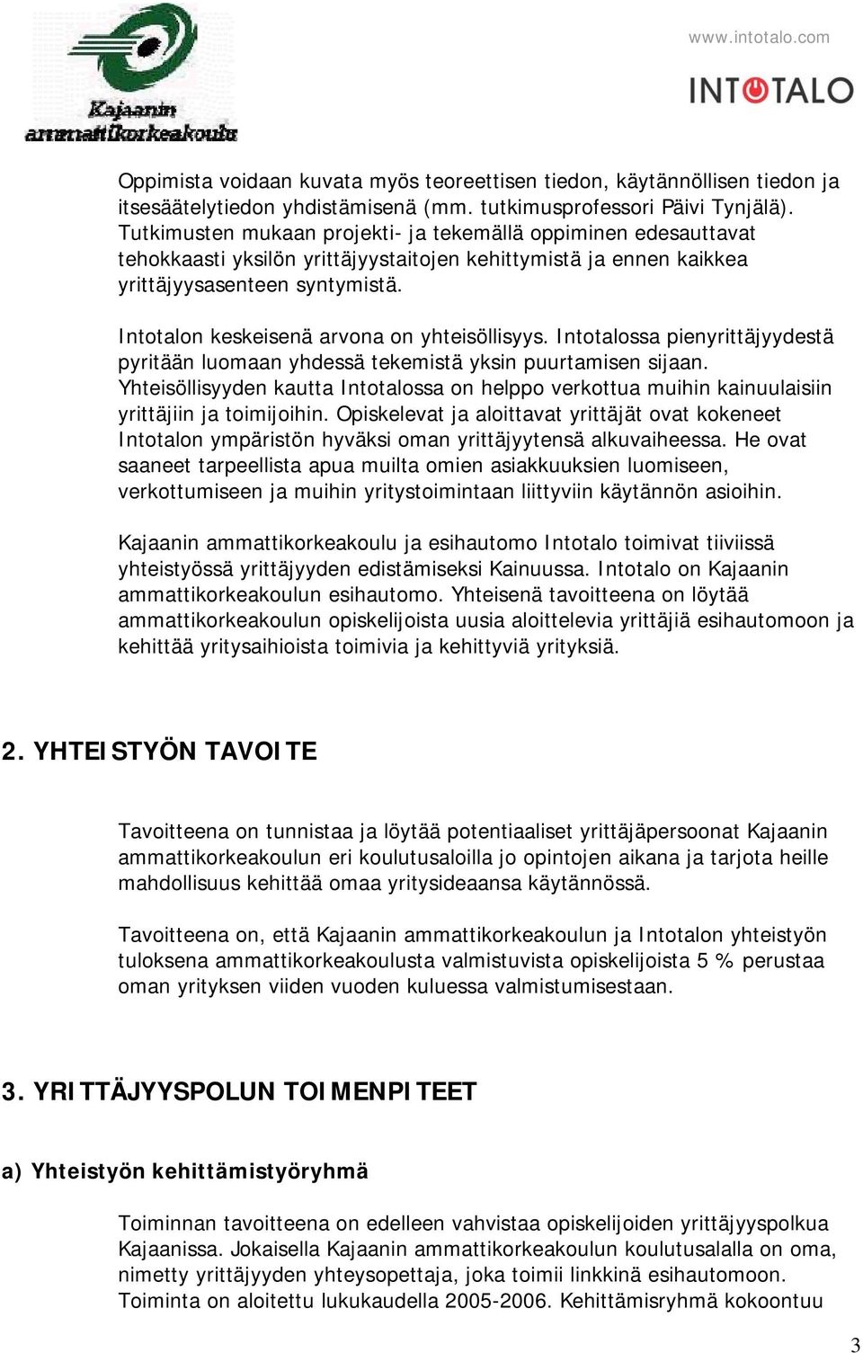 Intotalon keskeisenä arvona on yhteisöllisyys. Intotalossa pienyrittäjyydestä pyritään luomaan yhdessä tekemistä yksin puurtamisen sijaan.