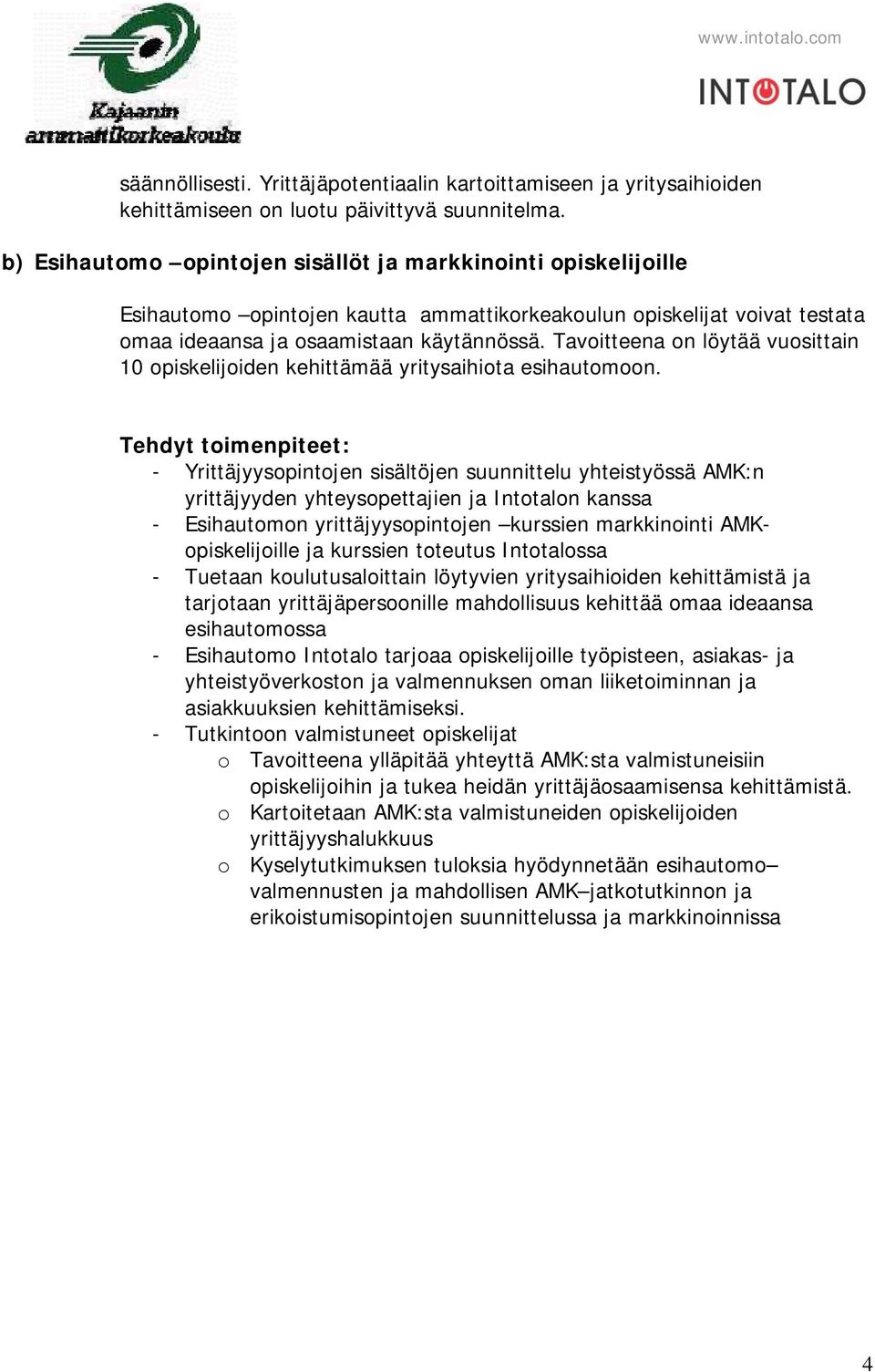 Tavoitteena on löytää vuosittain 10 opiskelijoiden kehittämää yritysaihiota esihautomoon.