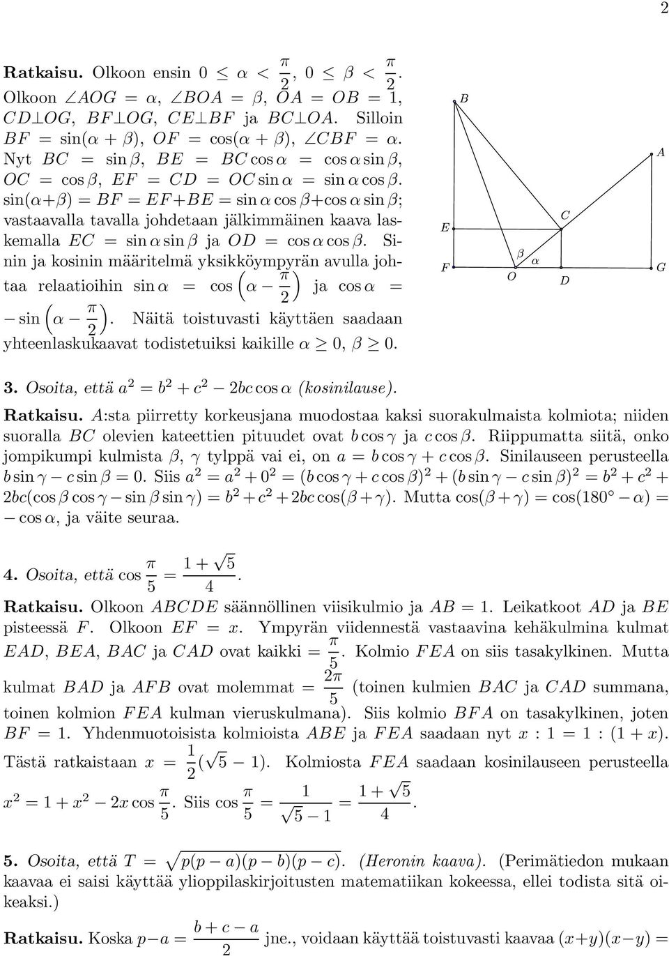 relaatioihin sin α cos α π ) ja cos α sin α π ) Näitä toistuvasti käyttäen saadaan yhteenlaskukaavat todistetuiksi kaikille α 0, β 0 3 Osoita, että a b + c bc cos α kosinilause) Ratkaisu A:sta