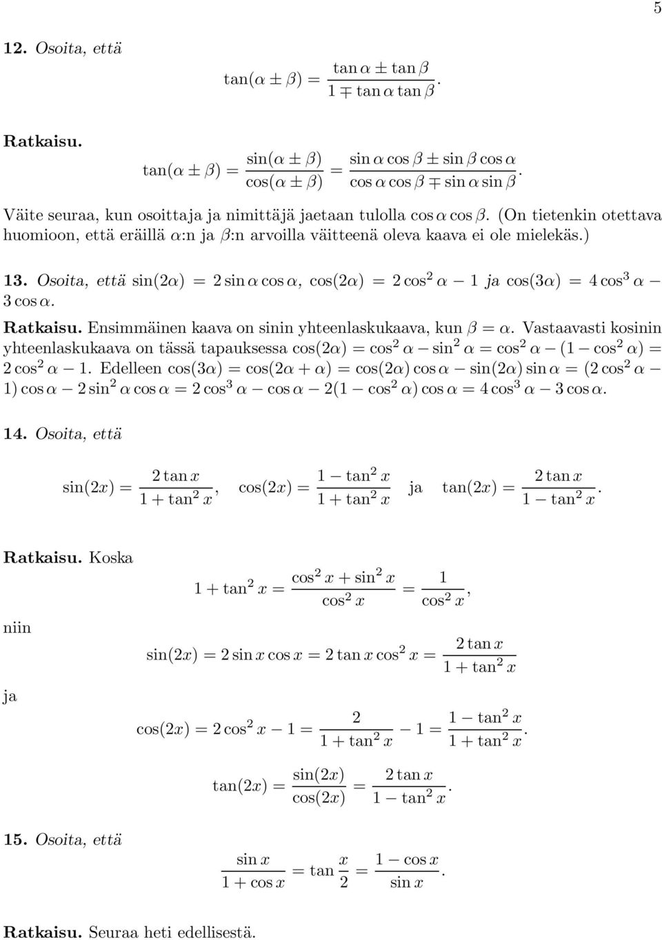 Ratkaisu Ensimmäinen kaava on sinin yhteenlaskukaava, kun β α Vastaavasti kosinin yhteenlaskukaava on tässä tapauksessa cosα) cos α sin α cos α 1 cos α) cos α 1 Edelleen cos3α) cosα + α) cosα)cosα