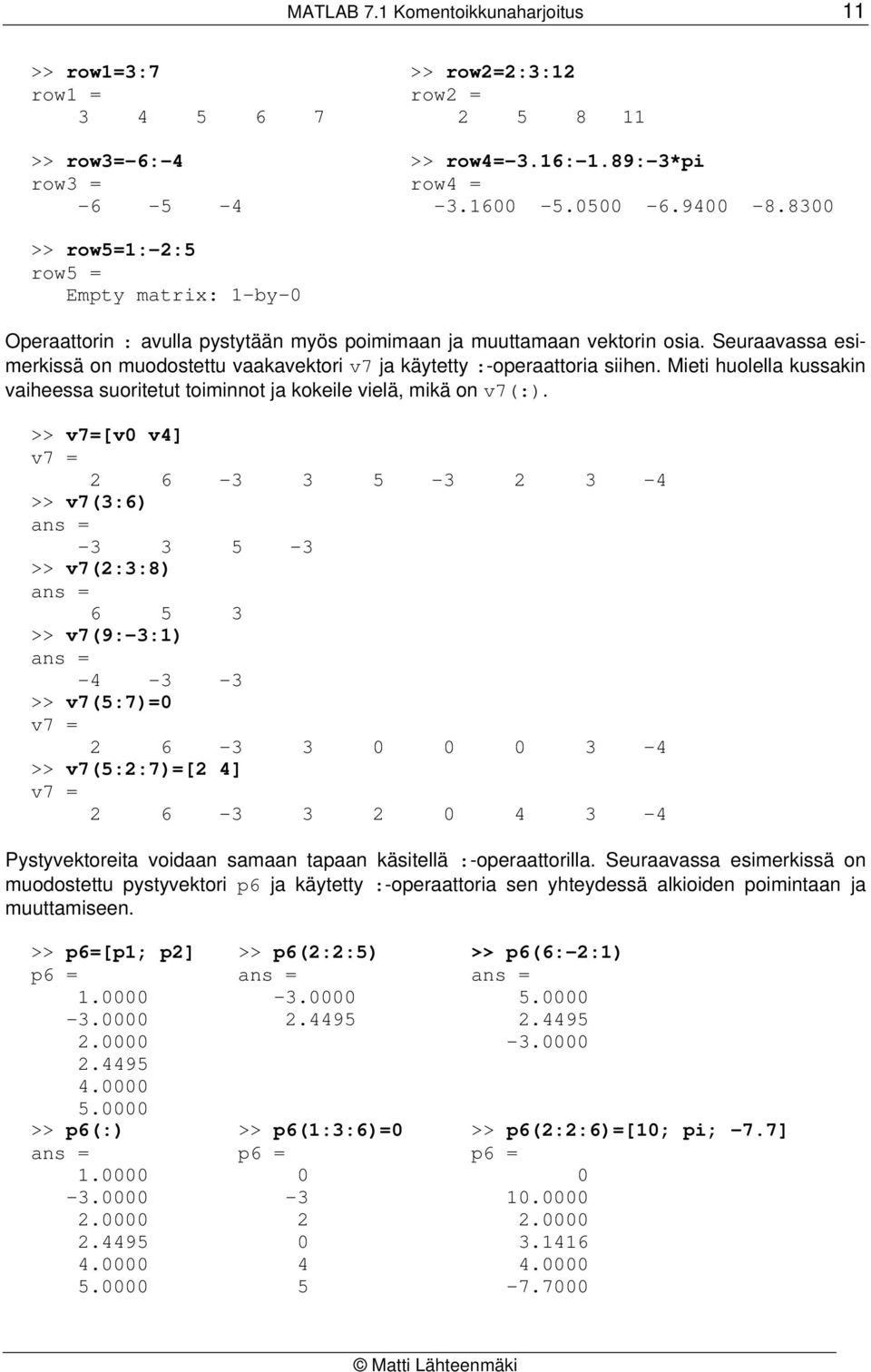 Seuraavassa esimerkissä on muodostettu vaakavektori v7 ja käytetty :-operaattoria siihen. Mieti huolella kussakin vaiheessa suoritetut toiminnot ja kokeile vielä, mikä on v7(:).