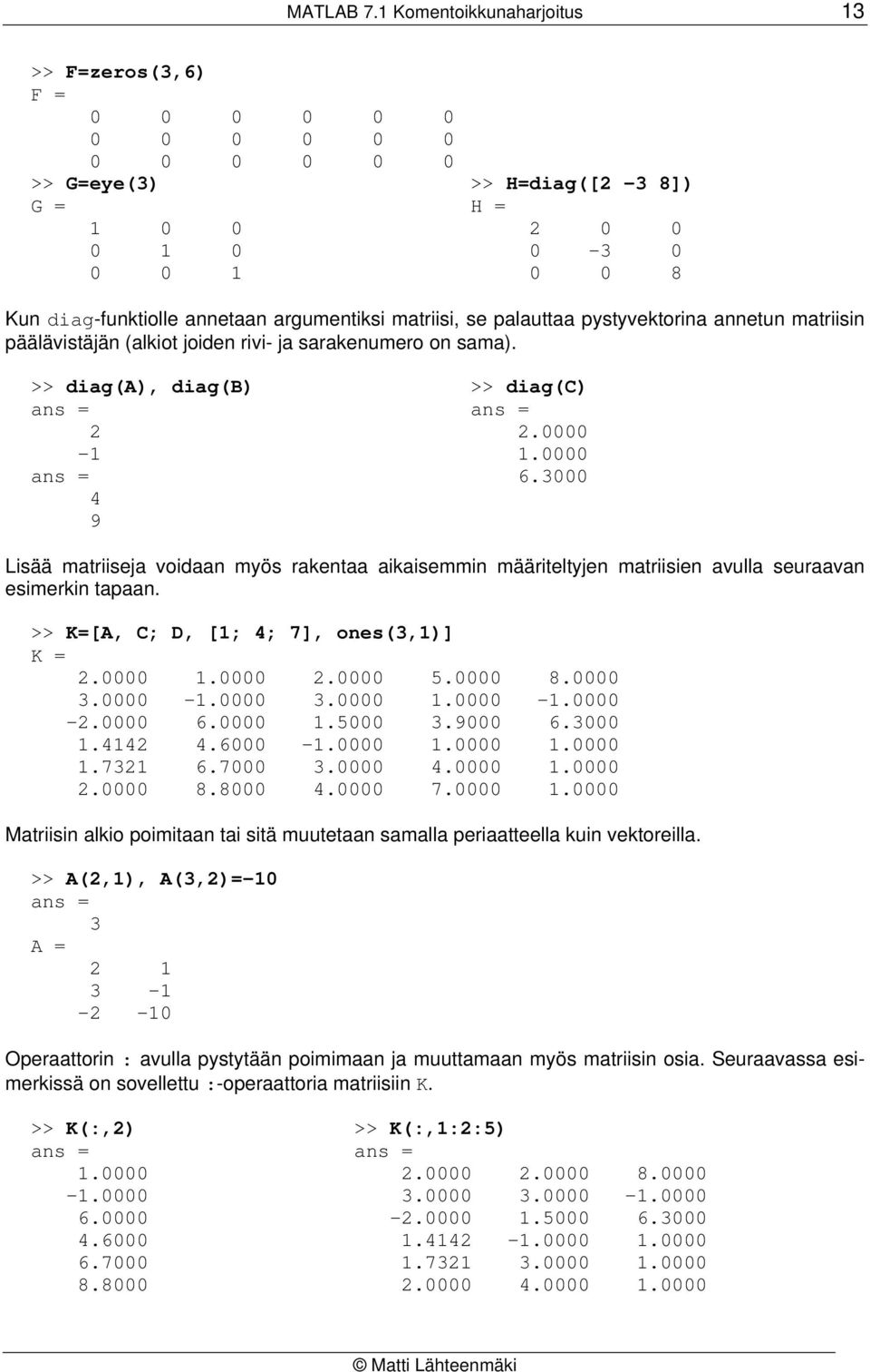 päälävistäjän (alkiot joiden rivi- ja sarakenumero on sama). >> diag(a), diag(b) >> diag(c) 2 2. -1 1. 6.