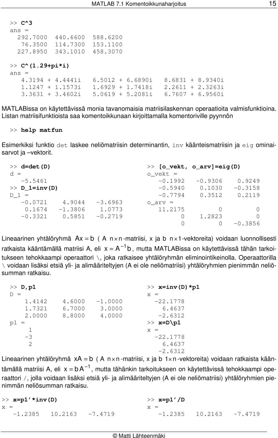 Listan matriisifunktioista saa komentoikkunaan kirjoittamalla komentoriville pyynnön >> help matfun Esimerkiksi funktio det laskee neliömatriisin determinantin, inv käänteismatriisin ja eig