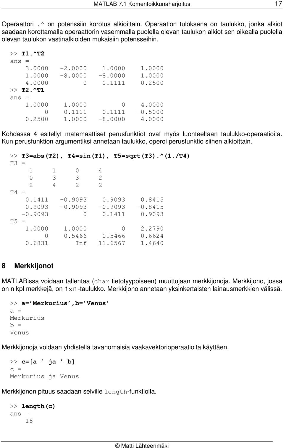 potensseihin. >> T1.^T2 3. -2. 1. 1. 1. -8. -8. 1. 4..1111.25 >> T2.^T1 1. 1. 4..1111.1111 -.5.25 1. -8. 4. Kohdassa 4 esitellyt matemaattiset perusfunktiot ovat myös luonteeltaan taulukko-operaatioita.