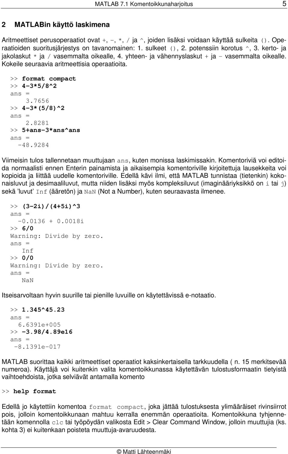 Kokeile seuraavia aritmeettisia operaatioita. >> format compact >> 4-3*5/8^2 3.7656 >> 4-3*(5/8)^2 2.8281 >> 5+ans-3*ans^ans -48.