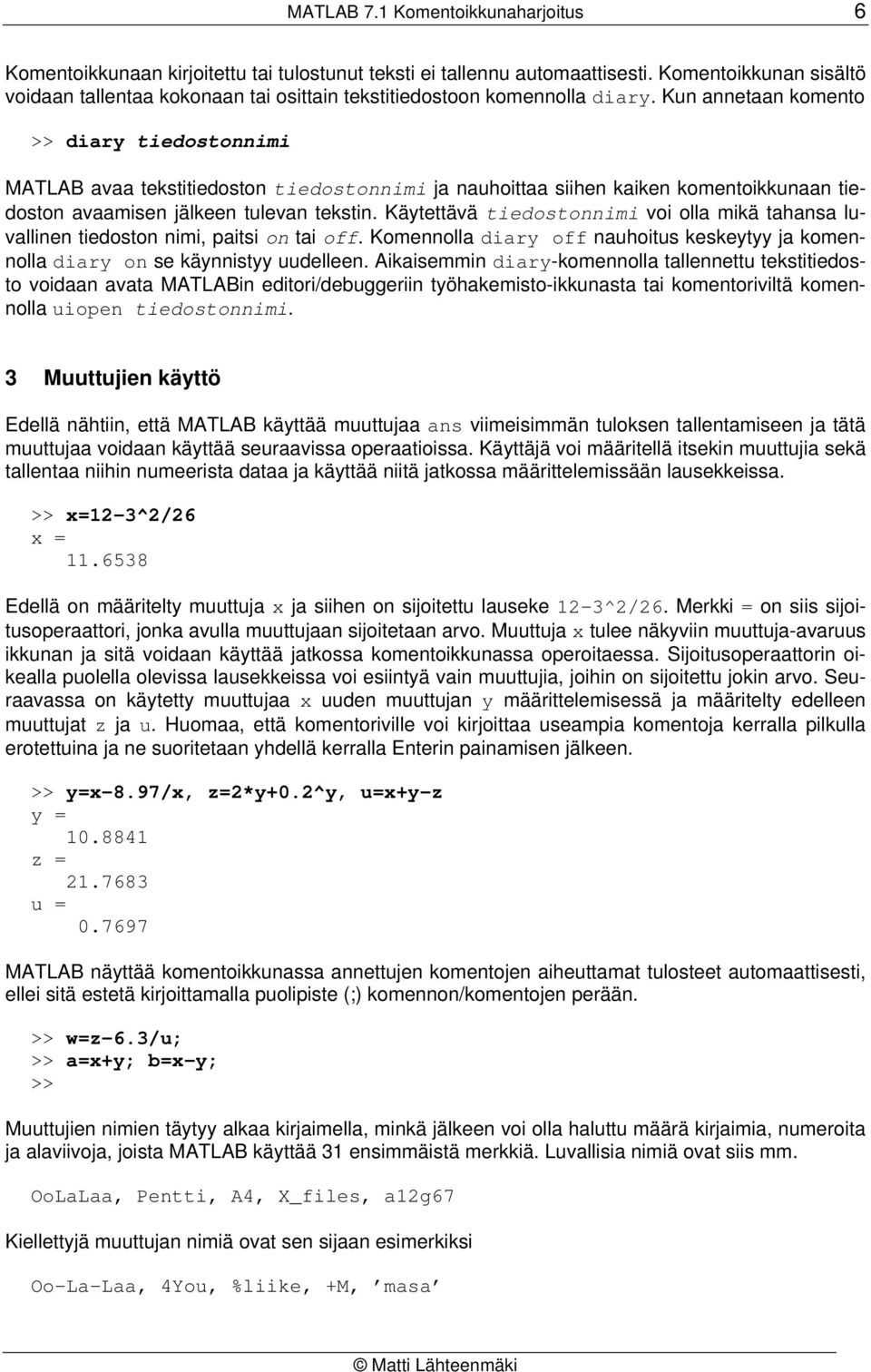 Kun annetaan komento >> diary tiedostonnimi MATLAB avaa tekstitiedoston tiedostonnimi ja nauhoittaa siihen kaiken komentoikkunaan tiedoston avaamisen jälkeen tulevan tekstin.