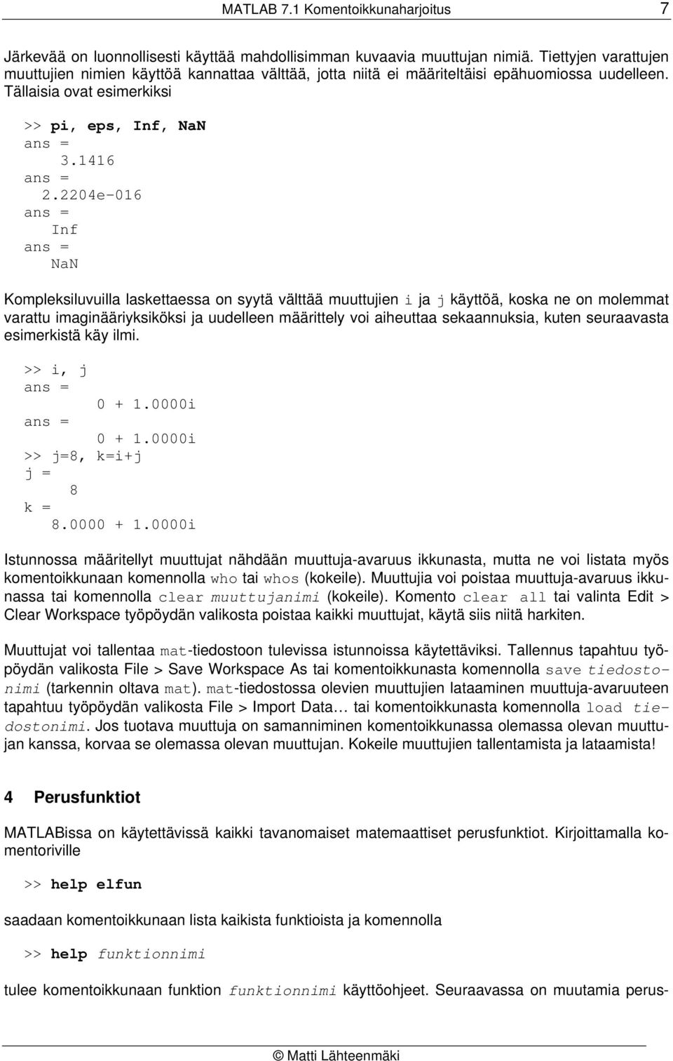 224e-16 Inf NaN Kompleksiluvuilla laskettaessa on syytä välttää muuttujien i ja j käyttöä, koska ne on molemmat varattu imaginääriyksiköksi ja uudelleen määrittely voi aiheuttaa sekaannuksia, kuten