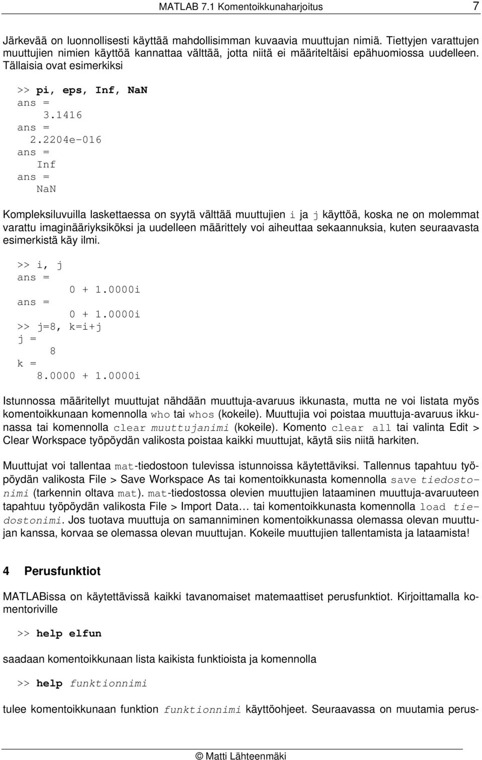 224e-16 Inf NaN Kompleksiluvuilla laskettaessa on syytä välttää muuttujien i ja j käyttöä, koska ne on molemmat varattu imaginääriyksiköksi ja uudelleen määrittely voi aiheuttaa sekaannuksia, kuten