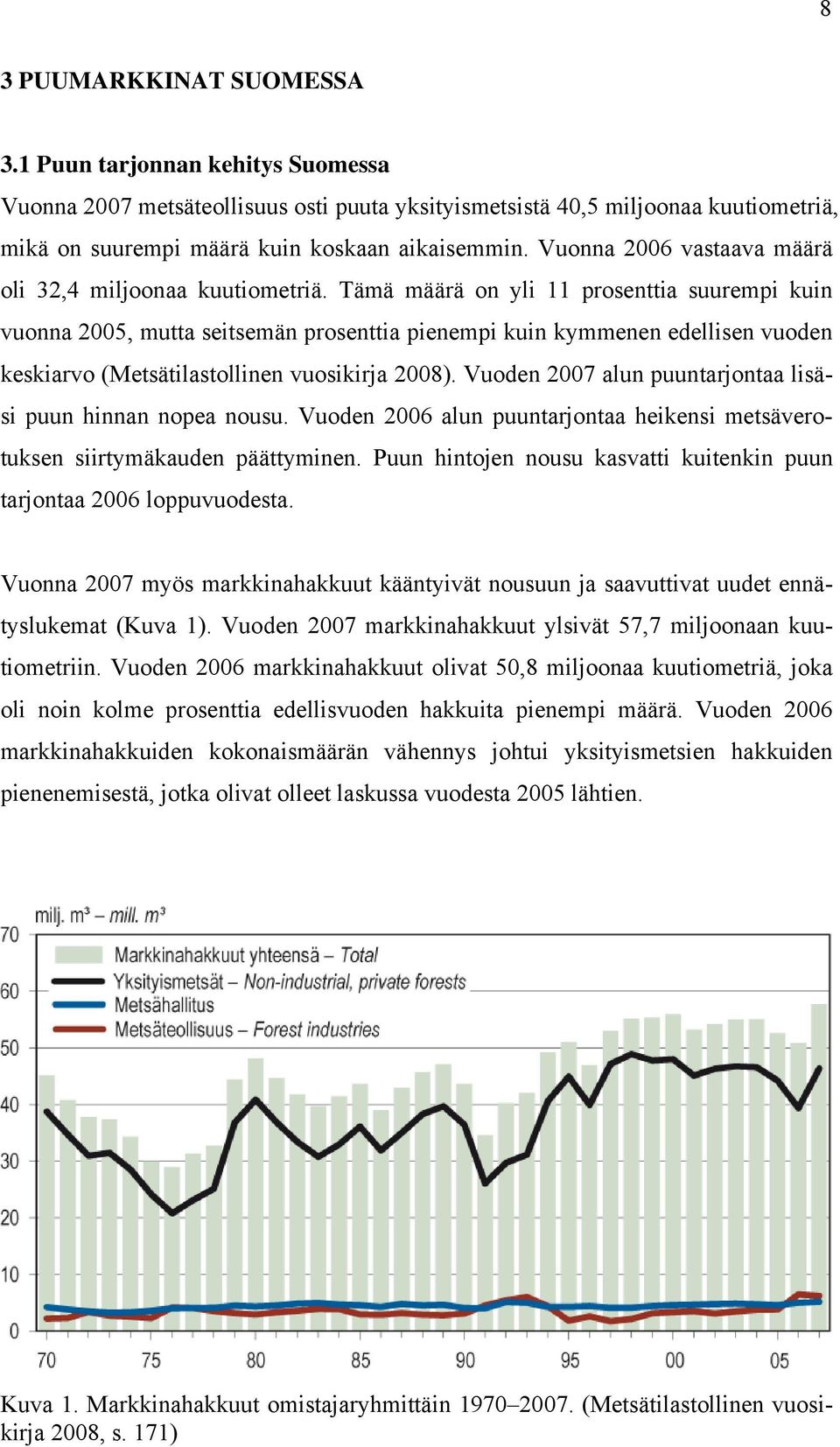 Tämä määrä on yli 11 prosenttia suurempi kuin vuonna 2005, mutta seitsemän prosenttia pienempi kuin kymmenen edellisen vuoden keskiarvo (Metsätilastollinen vuosikirja 2008).