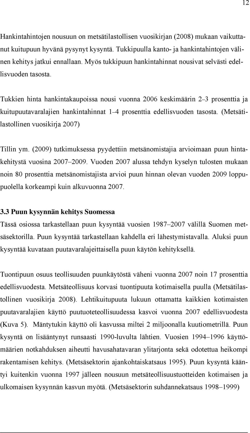 Tukkien hinta hankintakaupoissa nousi vuonna 2006 keskimäärin 2 3 prosenttia ja kuitupuutavaralajien hankintahinnat 1 4 prosenttia edellisvuoden tasosta.