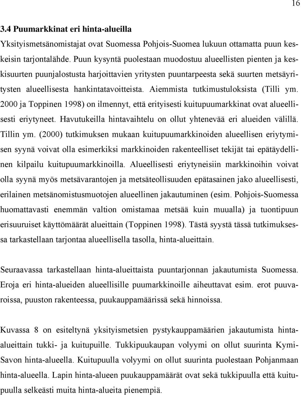 Aiemmista tutkimustuloksista (Tilli ym. 2000 ja Toppinen 1998) on ilmennyt, että erityisesti kuitupuumarkkinat ovat alueellisesti eriytyneet.
