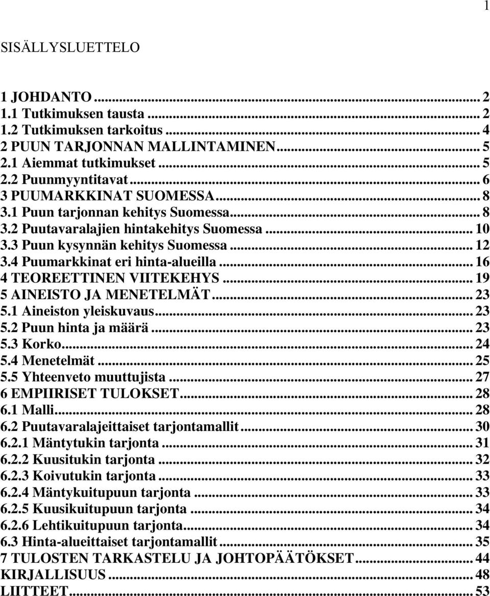 .. 16 4 TEOREETTINEN VIITEKEHYS... 19 5 AINEISTO JA MENETELMÄT... 23 5.1 Aineiston yleiskuvaus... 23 5.2 Puun hinta ja määrä... 23 5.3 Korko... 24 5.4 Menetelmät... 25 5.5 Yhteenveto muuttujista.