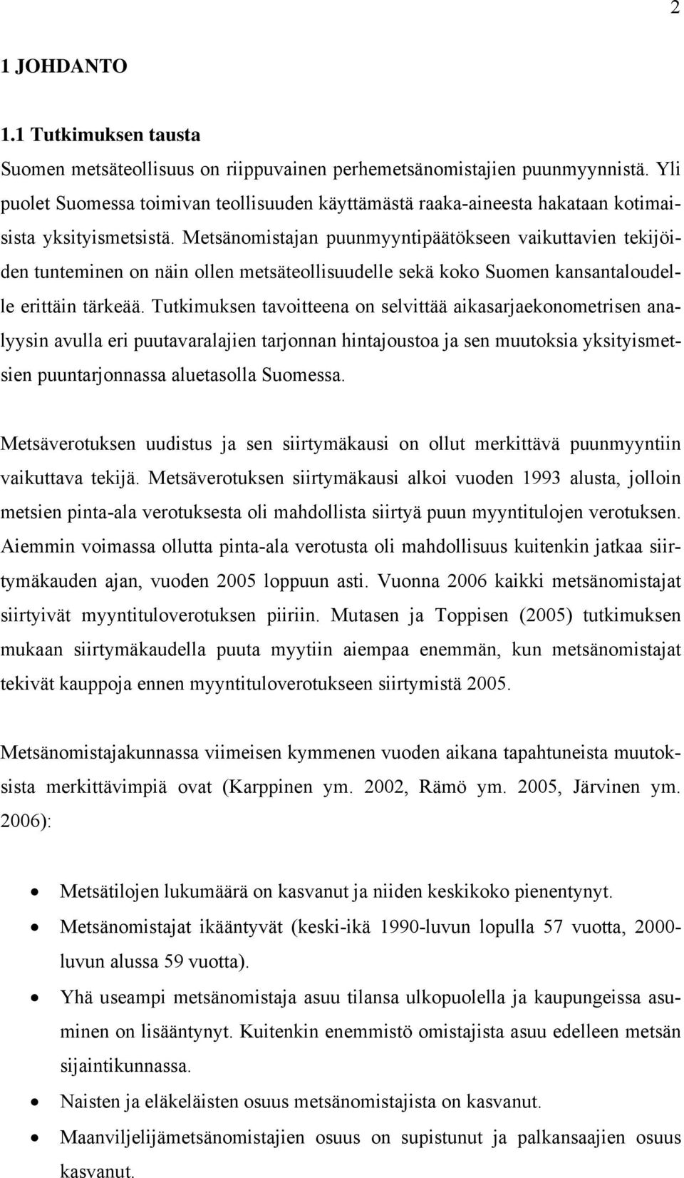 Metsänomistajan puunmyyntipäätökseen vaikuttavien tekijöiden tunteminen on näin ollen metsäteollisuudelle sekä koko Suomen kansantaloudelle erittäin tärkeää.