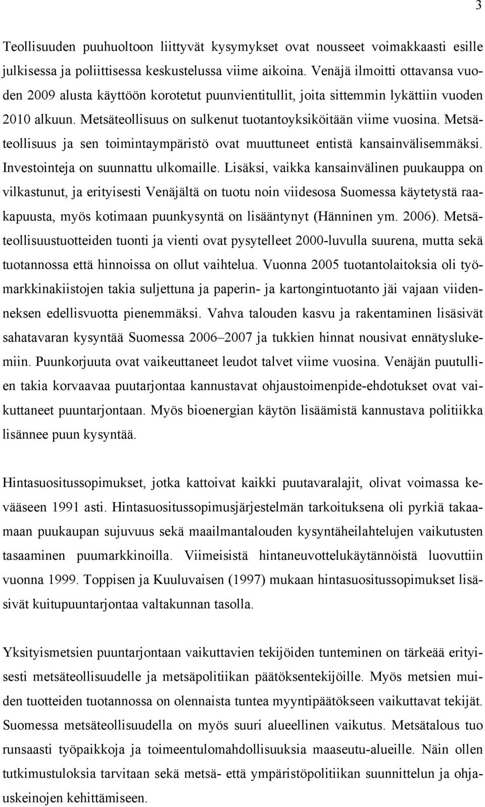 Metsäteollisuus ja sen toimintaympäristö ovat muuttuneet entistä kansainvälisemmäksi. Investointeja on suunnattu ulkomaille.
