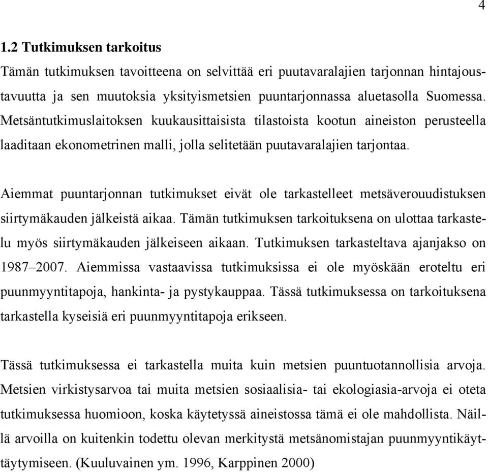 Aiemmat puuntarjonnan tutkimukset eivät ole tarkastelleet metsäverouudistuksen siirtymäkauden jälkeistä aikaa.