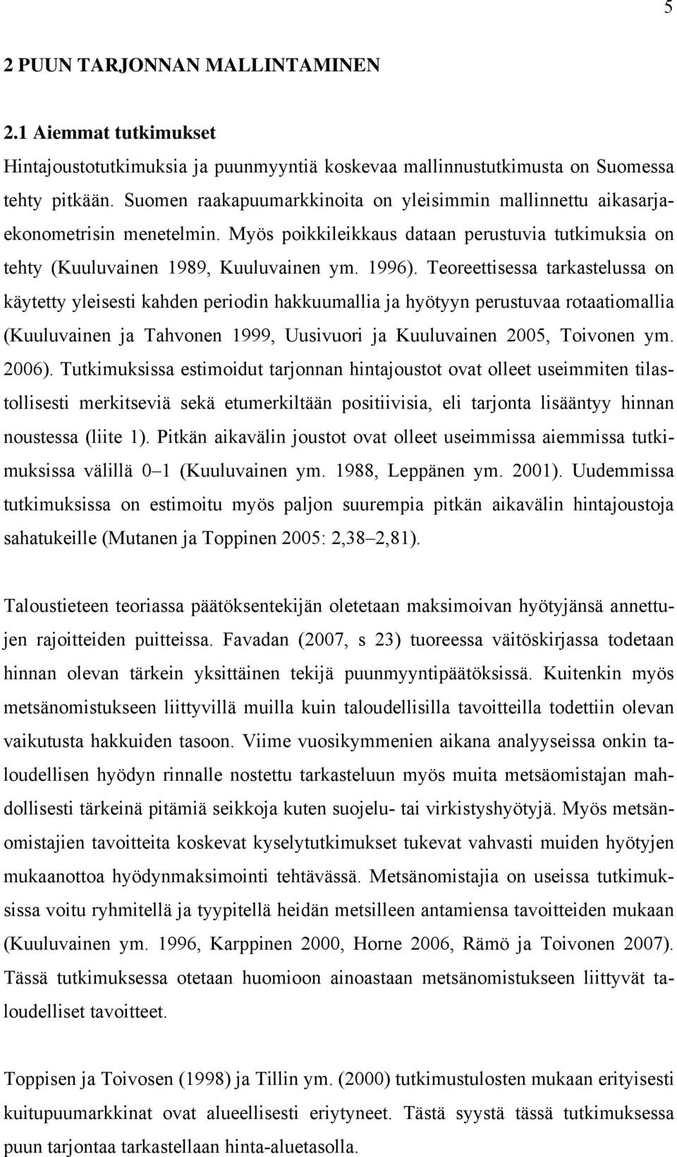 Teoreettisessa tarkastelussa on käytetty yleisesti kahden periodin hakkuumallia ja hyötyyn perustuvaa rotaatiomallia (Kuuluvainen ja Tahvonen 1999, Uusivuori ja Kuuluvainen 2005, Toivonen ym. 2006).