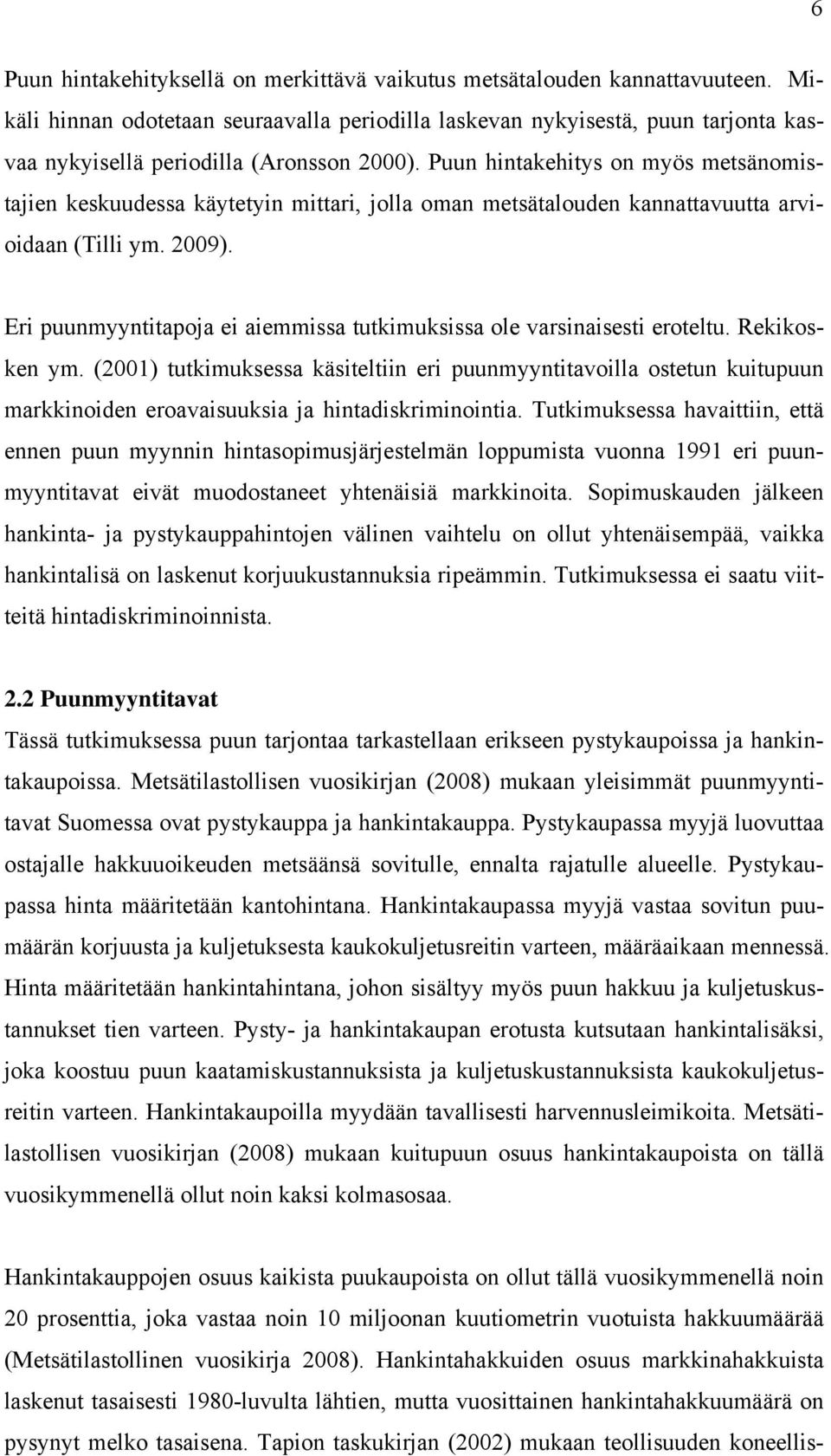 Puun hintakehitys on myös metsänomistajien keskuudessa käytetyin mittari, jolla oman metsätalouden kannattavuutta arvioidaan (Tilli ym. 2009).
