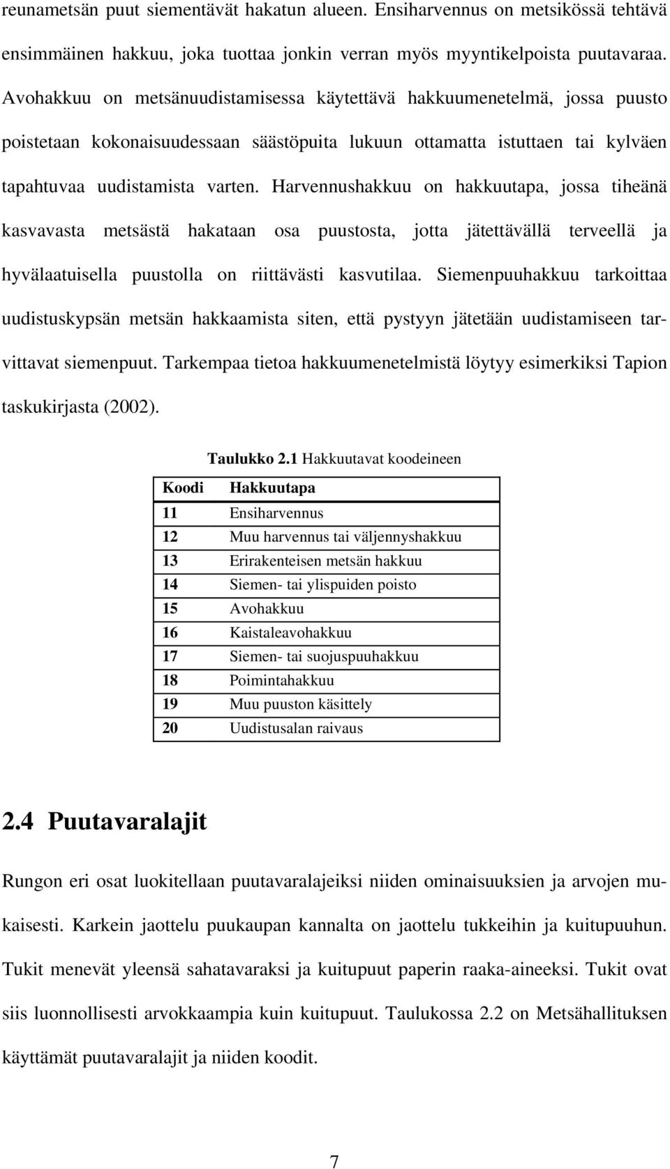 Harvennushakkuu on hakkuutapa, jossa tiheänä kasvavasta metsästä hakataan osa puustosta, jotta jätettävällä terveellä ja hyvälaatuisella puustolla on riittävästi kasvutilaa.