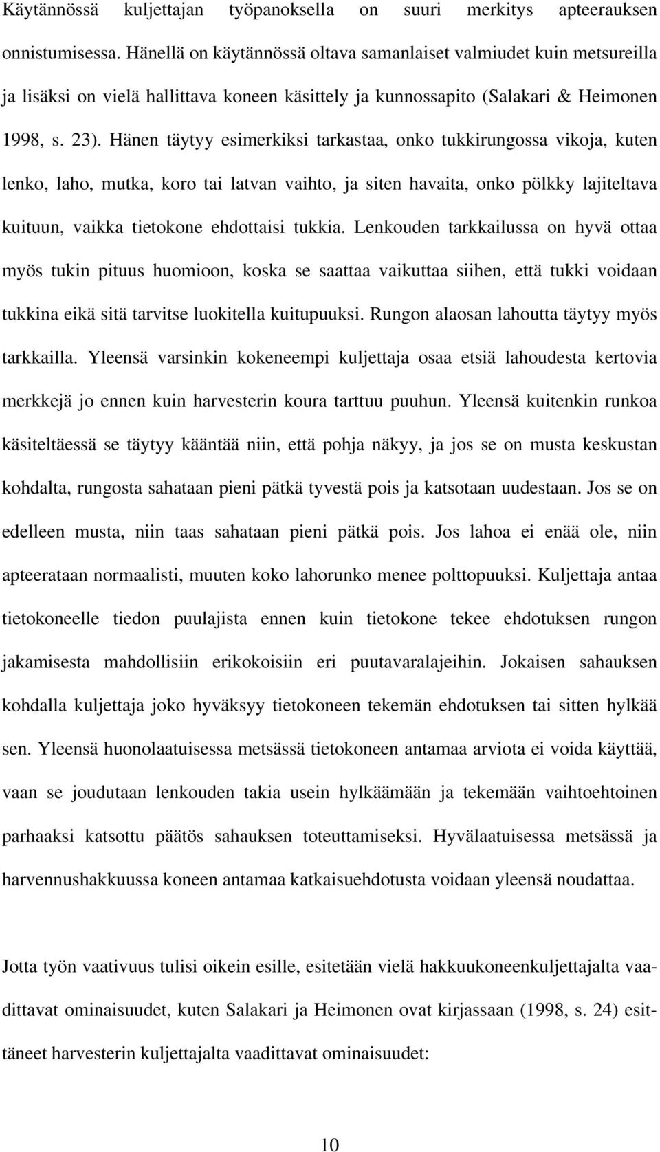 Hänen täytyy esimerkiksi tarkastaa, onko tukkirungossa vikoja, kuten lenko, laho, mutka, koro tai latvan vaihto, ja siten havaita, onko pölkky lajiteltava kuituun, vaikka tietokone ehdottaisi tukkia.