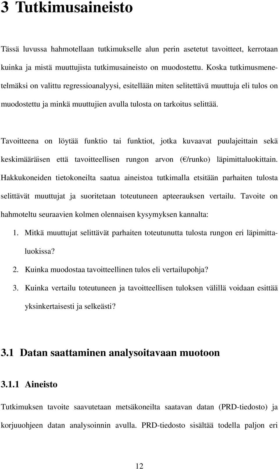 Tavoitteena on löytää funktio tai funktiot, jotka kuvaavat puulajeittain sekä keskimääräisen että tavoitteellisen rungon arvon ( /runko) läpimittaluokittain.