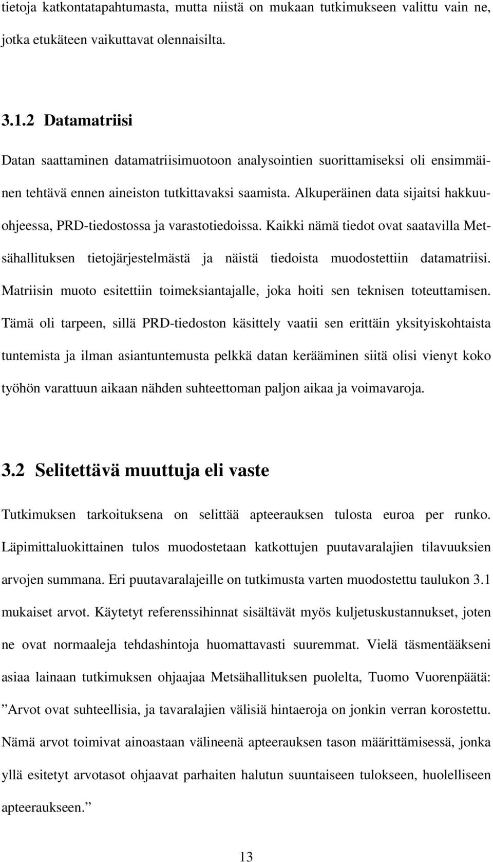 Alkuperäinen data sijaitsi hakkuuohjeessa, PRD-tiedostossa ja varastotiedoissa. Kaikki nämä tiedot ovat saatavilla Metsähallituksen tietojärjestelmästä ja näistä tiedoista muodostettiin datamatriisi.