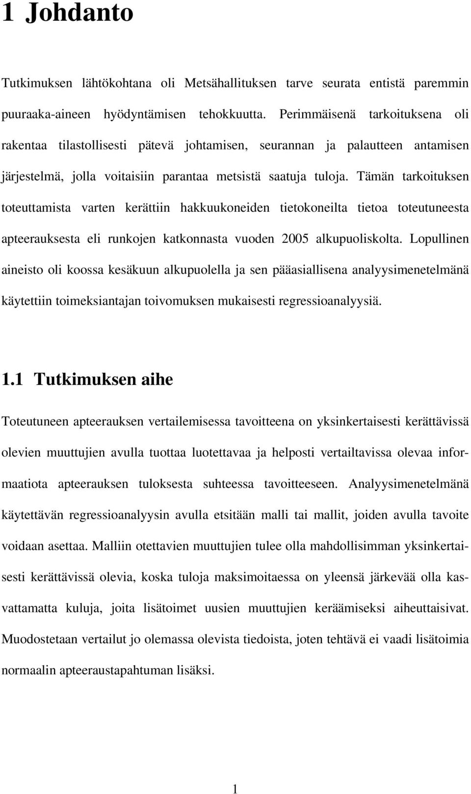 Tämän tarkoituksen toteuttamista varten kerättiin hakkuukoneiden tietokoneilta tietoa toteutuneesta apteerauksesta eli runkojen katkonnasta vuoden 2005 alkupuoliskolta.