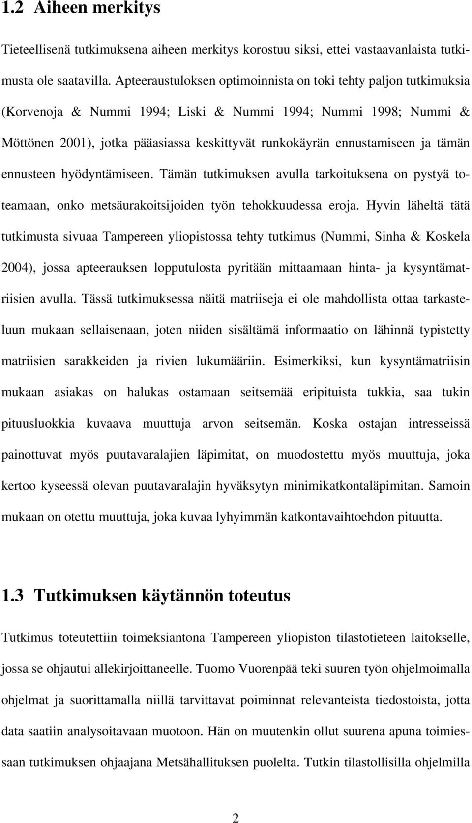 ennustamiseen ja tämän ennusteen hyödyntämiseen. Tämän tutkimuksen avulla tarkoituksena on pystyä toteamaan, onko metsäurakoitsijoiden työn tehokkuudessa eroja.